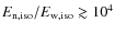 $E_{\rm n,iso}/E_{\rm w,iso}\gtrsim10^4$