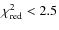 $\chi^{2}_{\rm {red}}<2.5$