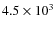 $4.5 \times 10^{3}$