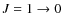 $J =1 \rightarrow 0$