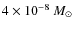 $4\times10^{-8}~M_{\odot}$