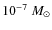 $10^{-7}~M_{\odot}$