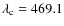 $\lambda_{\rm c} = 469.1$