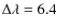 $\Delta \lambda = 6.4$