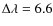 $\Delta \lambda = 6.6$