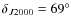 $\delta_{J2000}=69^\circ$