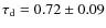 $\tau_{\rm d}=0.72\pm 0.09$