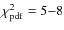 $\chi^2_{\rm pdf}=5{-}8$