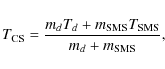 \begin{displaymath}T_{\rm CS} =\frac{m_{d}T_{d}+m_{\rm SMS}T_{\rm SMS}}{m_{d}+m_{\rm SMS}},
\end{displaymath}