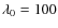 $\lambda_0=100$