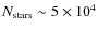 $N_{\rm stars}\sim 5\times10^{4}$