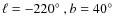 $\ell =-220\hbox {$^\circ $ }, b=40\hbox {$^\circ $ }$