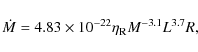 \begin{displaymath}\dot M=4.83 \times 10^{-22} \eta_{\rm R} M^{-3.1}L^{3.7}R,
\end{displaymath}