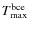 $T^{\rm bce}_{\rm max}$