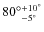 ${80^\circ}^{+10^\circ}_{-5^\circ}$