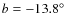 $b = -13.8^\circ$
