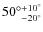 ${50^\circ}^{+10^\circ}_{-20^\circ}$
