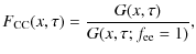 $\displaystyle F_{\rm CC}(x, \tau) = \frac{G(x, \tau)}{G(x, \tau;f_{\rm ee}=1)} ,$