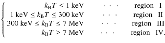 $\displaystyle \left\{
\begin{array}{rc}
k_{\rm B}T \leq {\rm 1~keV} ~ \hspace{0...
...ot ~ \cdot ~ \cdot ~ \hspace{0.5cm} ~ {\rm region ~ ~ ~ IV}.
\end{array}\right.$