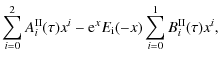 $\displaystyle \sum_{i=0}^{2} A^{\rm II}_{i}(\tau) x^{i} - {\rm e}^{x} E_{\rm i}(-x) \sum_{i=0}^{1} B^{\rm II}_{i}(\tau) x^{i} ,$