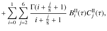 $\displaystyle + \sum_{i=0}^{1} \sum_{j=2}^{6} \frac{\Gamma(i + \frac{j}{8} +1)}{i + \frac{j}{8} +1} ~ B^{\rm II}_{i}(\tau) C^{\rm II}_{j}(\tau) ,$