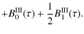 $\displaystyle + B^{\rm III}_{0}(\tau) + \frac{1}{2} B^{\rm III}_{1}(\tau) .$