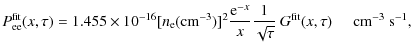 $\displaystyle P^{\rm fit}_{\rm ee}(x, \tau) = 1.455 \times 10^{-16} [n_{\rm e}(...
...tau}} ~ G^{\rm fit} (x, \tau) ~ \hspace{0.3cm} ~ {\rm cm}^{-3} ~ {\rm s}^{-1} ,$