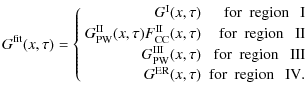 $\displaystyle G^{\rm fit}(x, \tau) = \left\{
\begin{array}{rr}
G^{\rm I}(x, \ta...
...
G^{\rm ER}(x, \tau) & {\rm for} ~ ~ {\rm region ~ ~ ~ IV} .
\end{array}\right.$