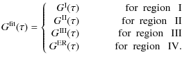 $\displaystyle G^{\rm fit}(\tau) = \left\{
\begin{array}{rr}
G^{\rm I}(\tau) & \...
...(\tau) & \hspace{1.0cm} {\rm for} ~ ~ {\rm region ~ ~ ~ IV}.
\end{array}\right.$