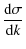 $\displaystyle \frac{{\rm d} \sigma}{{\rm d} k}$