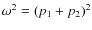 $\omega^{2} = (p_{1}+p_{2})^{2}$