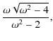 $\displaystyle \frac{\omega \sqrt{\omega^{2}-4}}{\omega^{2}-2} ,$