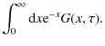 $\displaystyle \int_{0}^{\infty} {\rm d}x {\rm e}^{-x} G(x, \tau) .$