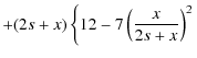 $\displaystyle + (2s+x) \left\{ 12 - 7 \left( \frac{x}{2s+x} \right)^{2} \right.$
