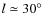 $l \simeq 30{\hbox{$^\circ$ }}$