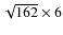 $\sqrt{162} \times 6$