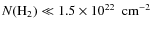 $N({\rm H}_2) \ll 1.5 \times 10^{22}~~{\rm cm}^{-2}$