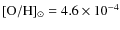 $[{\rm O/H}]_{\odot}=4.6 \times 10^{-4}$