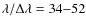 $\lambda/\Delta \lambda = 34{-}52$