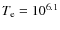 $T_{\rm e}=10^{6.1}$