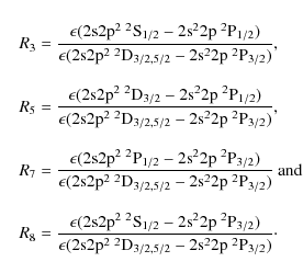 \begin{eqnarray*}&& R_3 = \frac{\rm
\epsilon(2s2p^2~^2S_{1/2}-2s^22p~^2P_{1/2})}...
.../2})}{\rm
\epsilon(2s2p^2~^2D_{3/2,5/2}-2s^22p~^2P_{3/2})}\cdot
\end{eqnarray*}