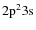 ${\rm 2p^2 3s}$