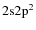 ${\rm 2s 2p^2}$
