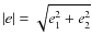 $\vert e\vert =
\sqrt{e_1^2+e_2^2}$