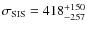 $\sigma_{\rm SIS} = 418^{+150}_{-257}$