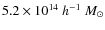 $5.2 \times 10^{14}~h^{-1}~M_\odot$