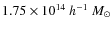 $1.75 \times 10^{14}~h^{-1}~M_\odot$