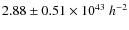 $2.88 \pm 0.51 \times
10^{43}~h^{-2}$