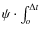 $\psi \cdot \int_o^{\Delta t}$