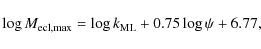 \begin{displaymath}\log M_{\rm ecl, max} = \log k_{\rm ML} + 0.75 \log \psi + 6.77,
\end{displaymath}
